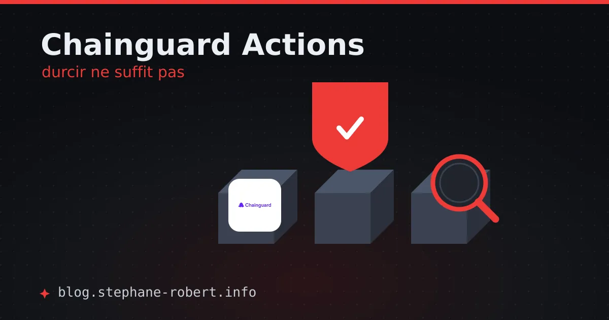 Chainguard durcit les blocs d'une chaîne CI/CD, et une loupe valide que l'assemblage est complet