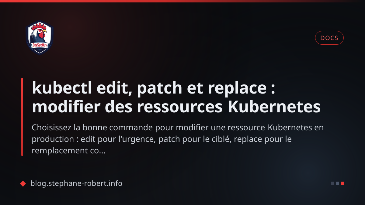 Edit Patch Modifier kubectl edit, patch et replace : modifier des ressources Kubernetes